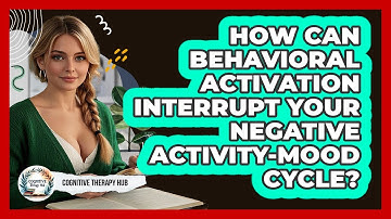 How Can Behavioral Activation Interrupt Your Negative Activity-mood Cycle? - Cognitive Therapy Hub
