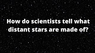 How do scientists tell what distant stars are made of?