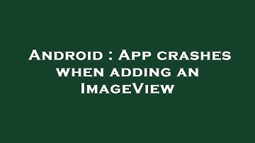 Android : App crashes when adding an ImageView