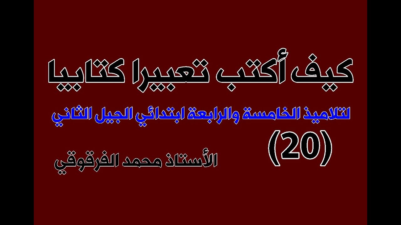 كيف أكتب تعبيرا كتابيا (20) لتلاميذ الخامسة والرابعة ابتدائي الجيل الثاني