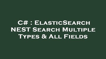 C# : ElasticSearch NEST Search Multiple Types & All Fields