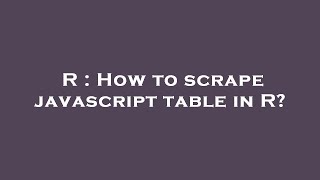 R : How to scrape javascript table in R?