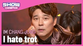 [COMEBACK] IM CHANG JUNG - I hate trot (임창정 - 나는 트로트가 싫어요) | Show Champion | EP.424