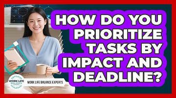 How Do You Prioritize Tasks By Impact And Deadline?