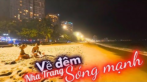 Biển Nha Trang mùa này về đêm sóng dữ dội hơn