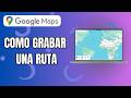 Como Grabar Una Ruta En Google Maps