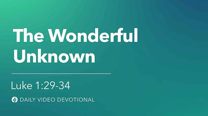 The Wonderful Unknown | Luke 1:29-34 | Our Daily Bread Video Devotional