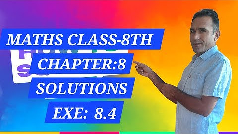 MATHS CLASS-8TH EXE:8.4 COMPLETE SOLUTIONS