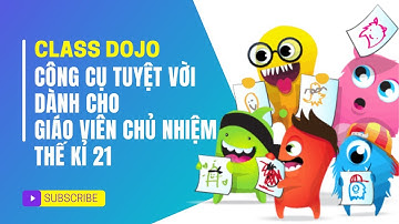 ClassDojo công cụ tuyệt vời dành cho giáo viên chủ nhiệm thế kỉ 21