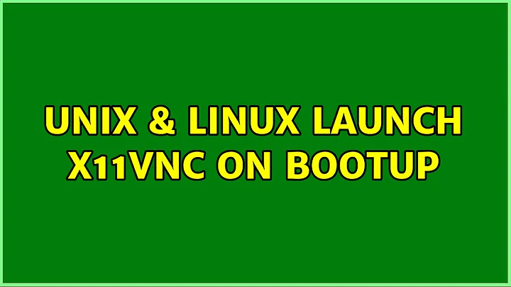 Unix & Linux: launch x11vnc on bootup (2 Solutions!!)