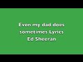 Even My Dad Does Sometimes Lyrics Ed Sheeran mp3