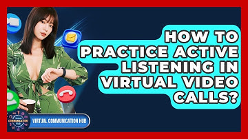How To Practice Active Listening In Virtual Video Calls? - Virtual Communication Hub