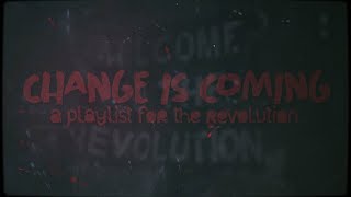 change is coming | a playlist for the revolution.