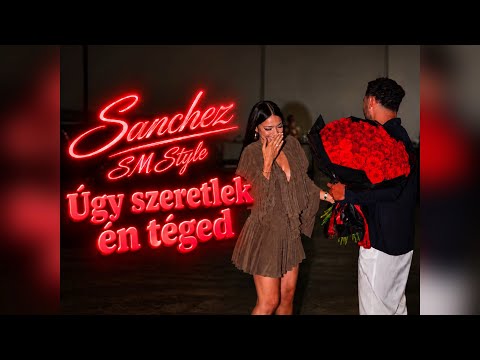 SANCHEZ SM STYLE - ÚGY SZERETLEK ÉN TÉGED (REMIX)