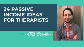 24 "Passive" Income Ideas For Therapists w/ Jeff Guenther
