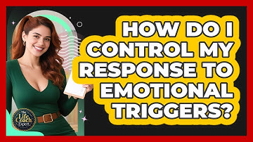 How Do I Control My Response To Emotional Triggers? - The Life Coach Expert