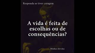 A Vida É Feita De Escolhas Ou Consequências? Úvidas