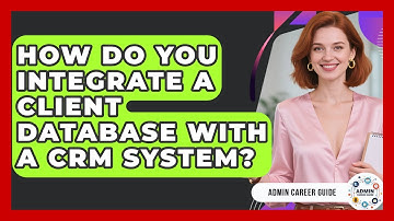 How Do You Integrate A Client Database With A CRM System? - Admin Career Guide
