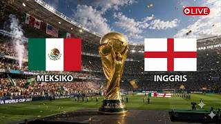 🔴 LIVE - MEKSIKO VS INGGRIS | BABAK PENYISIHAN 16 BESAR FIFA WORLD CUP 2026 | LIVE SCORE