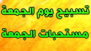 تسبيح يوم الجمعة ~ دعاء يوم الجمعة ~ اعمال و مستحبات يوم الجمعة