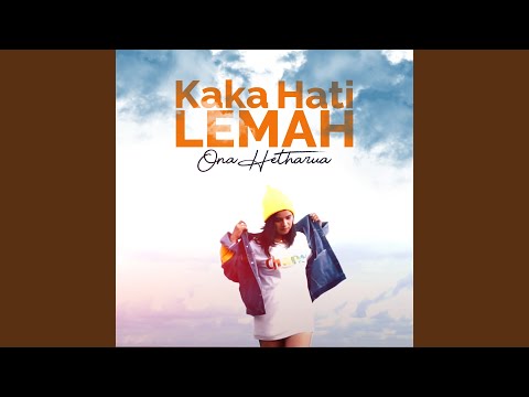 Kaka Hati Lemah - Ona Hetharua
