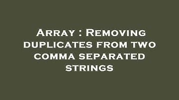 Array : Removing duplicates from two comma separated strings