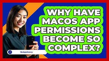 Why Have macOS App Permissions Become So Complex? - Be App Savvy