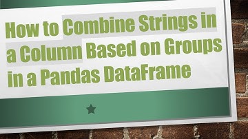 How to Combine Strings in a Column Based on Groups in a Pandas DataFrame