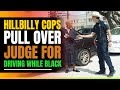 Hillbilly Cops Pull Over Powerful Black Judge for Driving While Black. Then This Happens