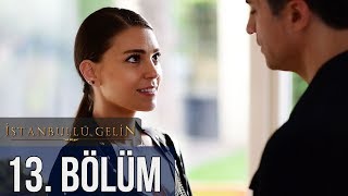 İstanbullu Gelin 13. Bölüm