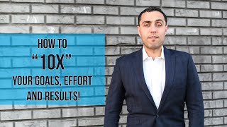 How To 10X Your Goals, Effort and Results!