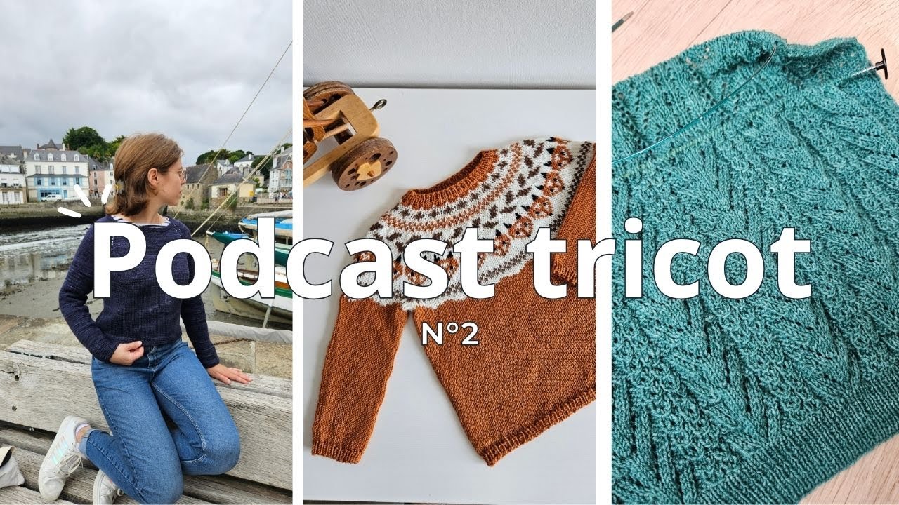 Podcast tricot n°2 - pull Trescao, pull Little Fox et début d'un modèle de PetiteKnit...