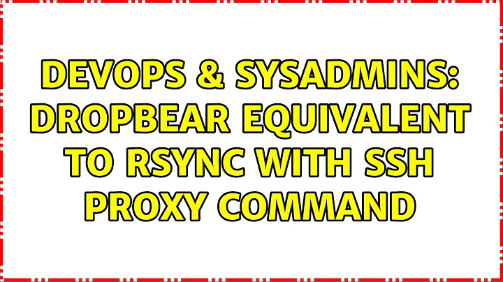 DevOps & SysAdmins: Dropbear equivalent to rsync with ssh proxy command