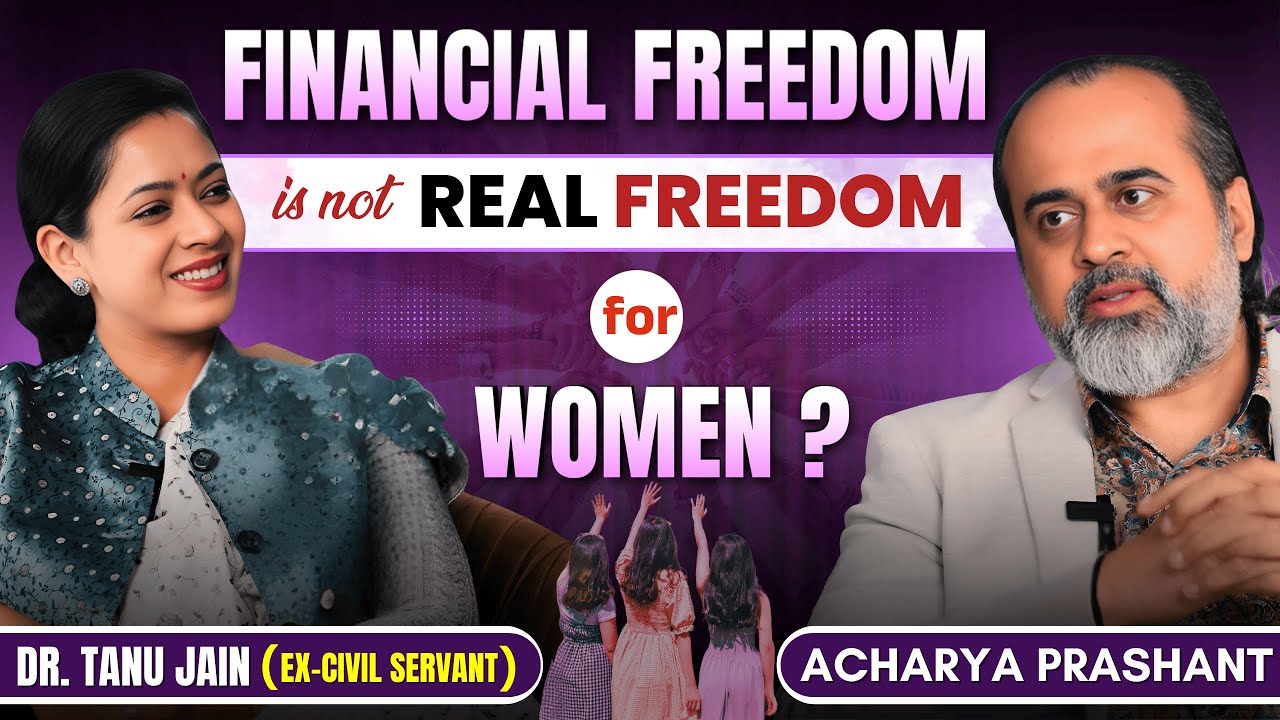 Why Financial Independence Isn’t Enough for Women? | Dr. Tanu Jain x Acharya Prashant Podcast