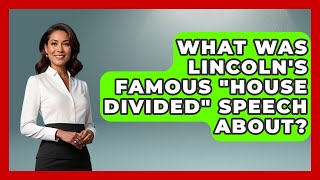 What Was Lincoln's Famous "House Divided" Speech About? - The Right Politics