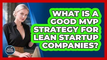 What Is A Good MVP Strategy For Lean Startup Companies? - The Startup Growth Hub