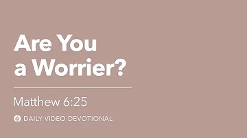 Are You a Worrier? | Matthew 6:25 | Our Daily Bread Video Devotional