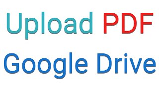 How to Upload PDF Files to Google Drive