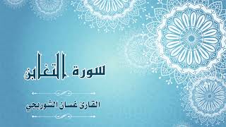 سورة التغابن || للقارئ غسان الشوربجي 