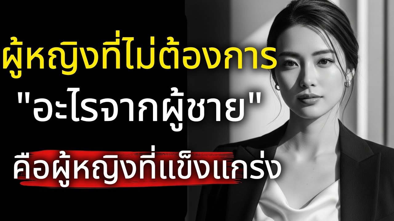 7 ผู้หญิงที่ไม่ต้องการอะไรจากผู้ชาย คือผู้หญิงที่แข็งแกร่ง | จิตวิทยาความรักและคุณค่าในตัวเอง.