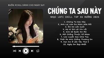 [Có lời] Sau Này Liệu Chúng Ta Gặp Nhau Sẽ Mỉm Cười ♬Nhạc Lofi Chill Không Quảng Cáo Triệu View 2025