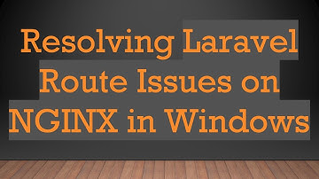 Resolving Laravel Route Issues on NGINX in Windows