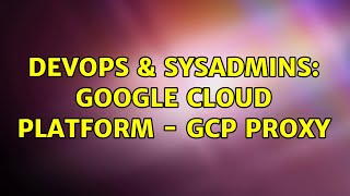 DevOps & SysAdmins: Google Cloud Platform - GCP Proxy