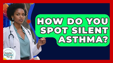 How Do You Spot Silent Asthma? - Everyday Asthma Tips