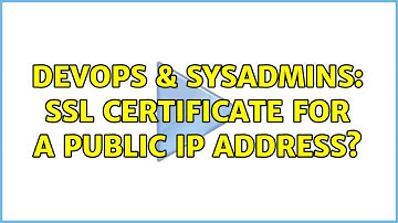 DevOps & SysAdmins: SSL certificate for a public IP address? (3 Solutions!!)