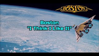 Boston - &quot;I Think I Like It&quot; REMAKE/HQ/With Onscreen Lyrics!