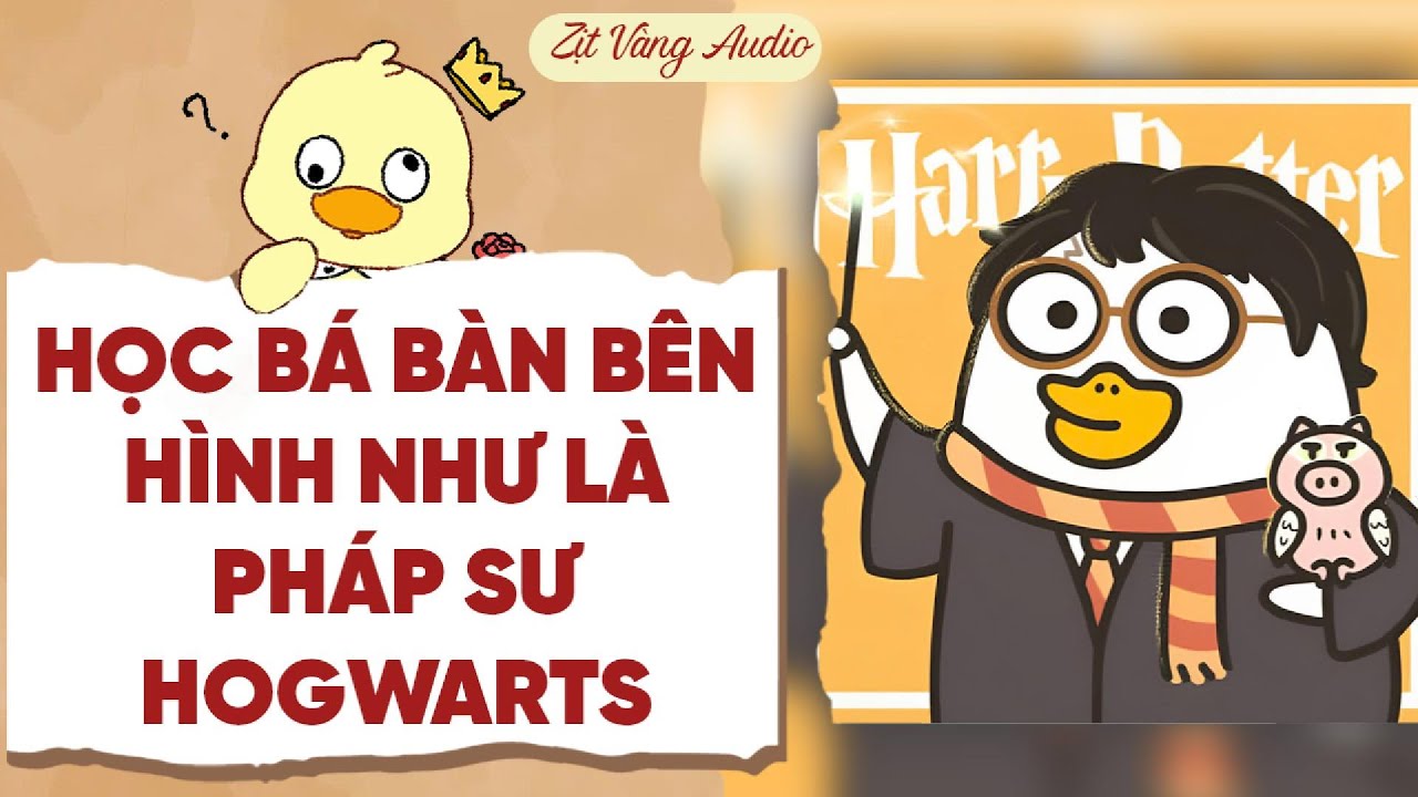 【Truyện Audio】HỌC BÁ BÀN BÊN HÌNH NHƯ LÀ PHÁP SƯ HOGWARTS | Zịt Vàng Audio