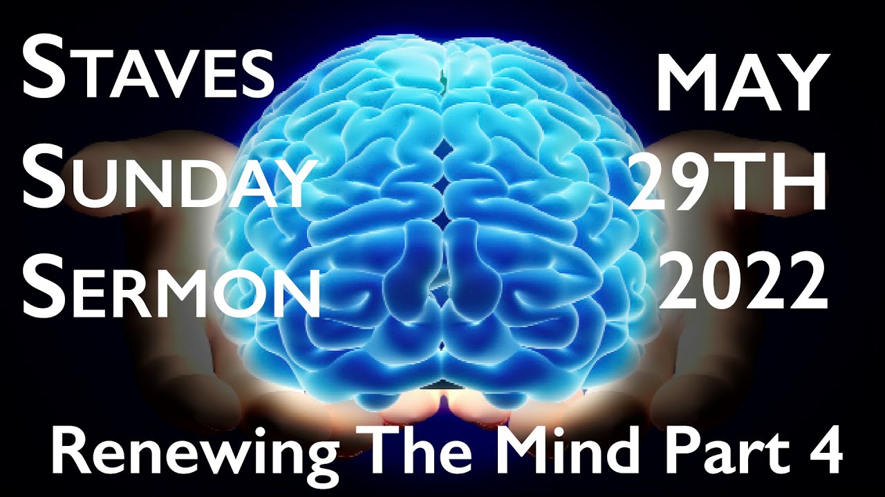 Staves Sunday Sermon - Renewing The Mind: Part 4 - 05/29/2022