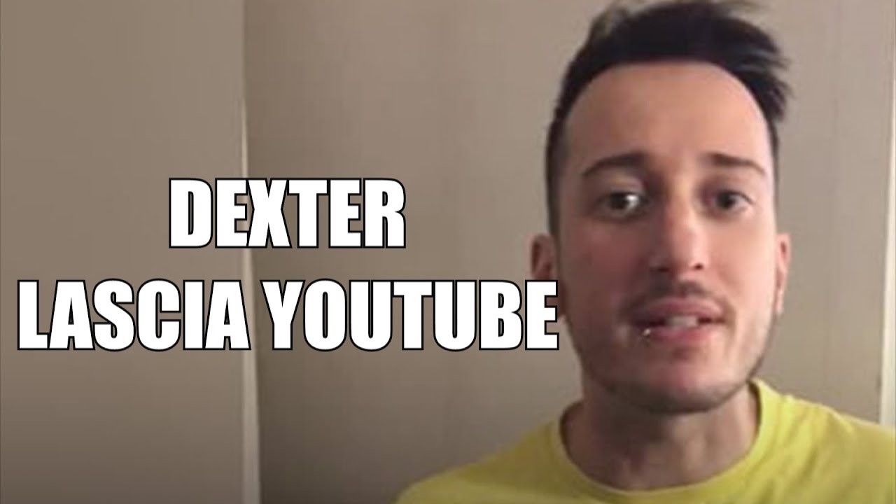 IL VOSTRO CARO DEXTER LASCIA YOUTUBE... - IL VOSTRO CARO DEXTER LASCIA YOUTUBE...