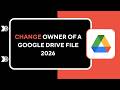How to Change Owner of a Google Drive File 2026